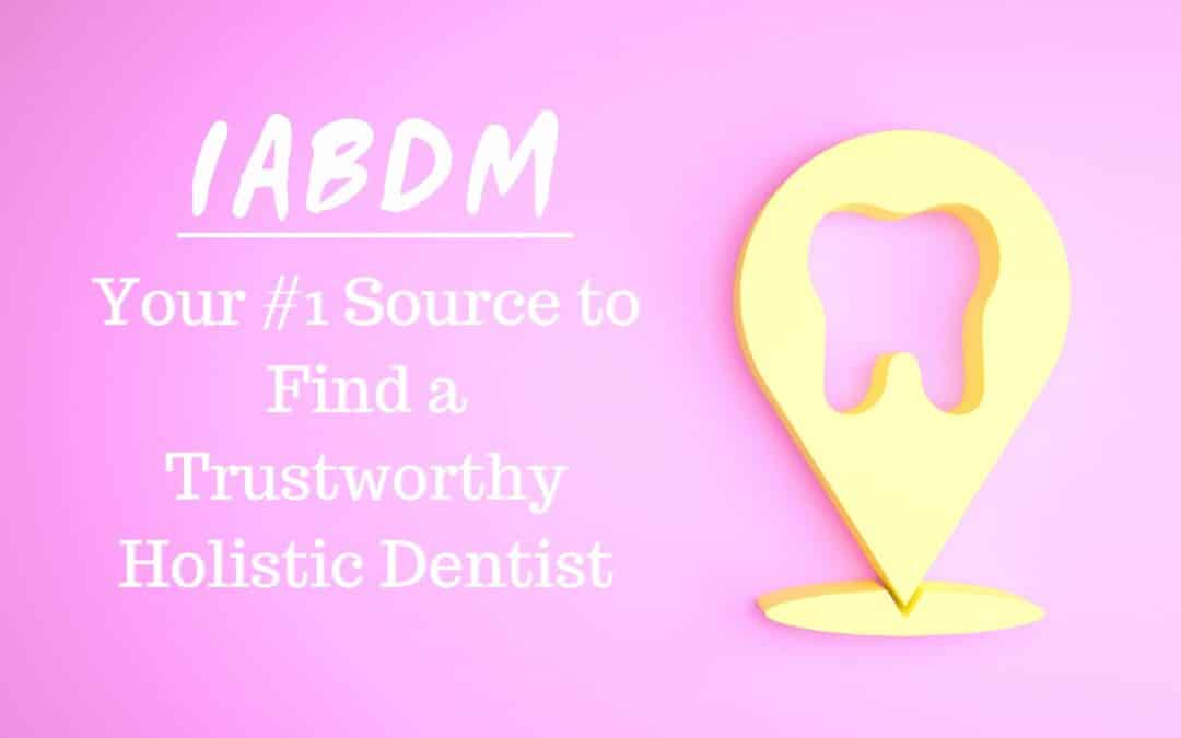 How the IABDM Can Help You Find a Trustworthy Holistic Dentist